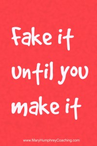 fake it until you make it www.maryhumphrey.com